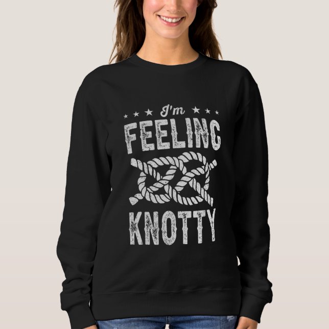 I'm Feeling Knotty Bouldering Rock Climbing Climbe Sweatshirt (Front)