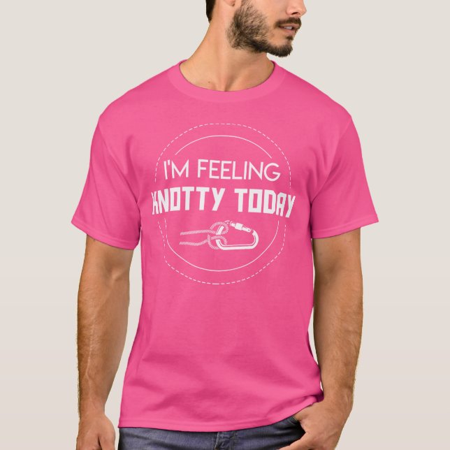 Im Feeling Knotty Today Funny Rock Climbing T-Shirt (Front)