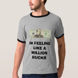 IM FEELING LIKE A MILLION BUCKS T-Shirt