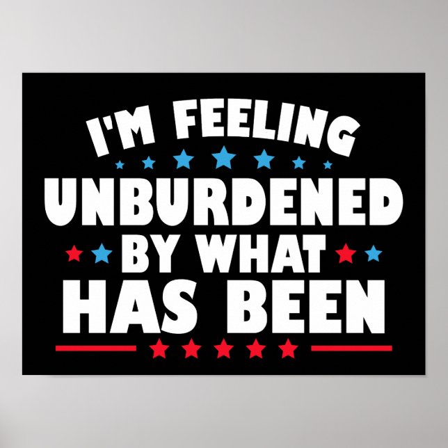 I'm Feeling Unburdened By What Has Been Poster (Front)