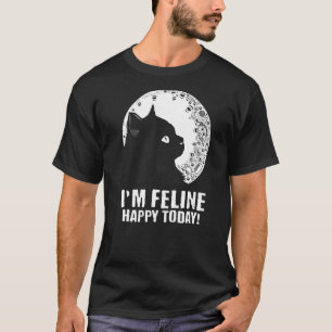 I'm Feline Happy Today Cat Motivational Quote Kitt T-Shirt