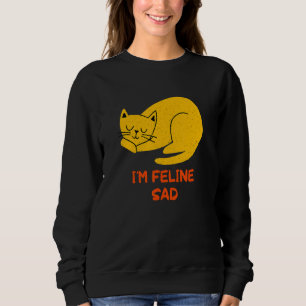 I'm Feline Sad Cat Dad Jokes Kitten Punchline Ca Sweatshirt