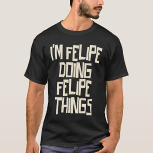 I'm Felipe doing Felipe things T-Shirt