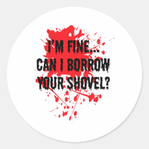 I'm Fine Can I Borrow Your Shovel Bloody Halloween Classic Round Sticker