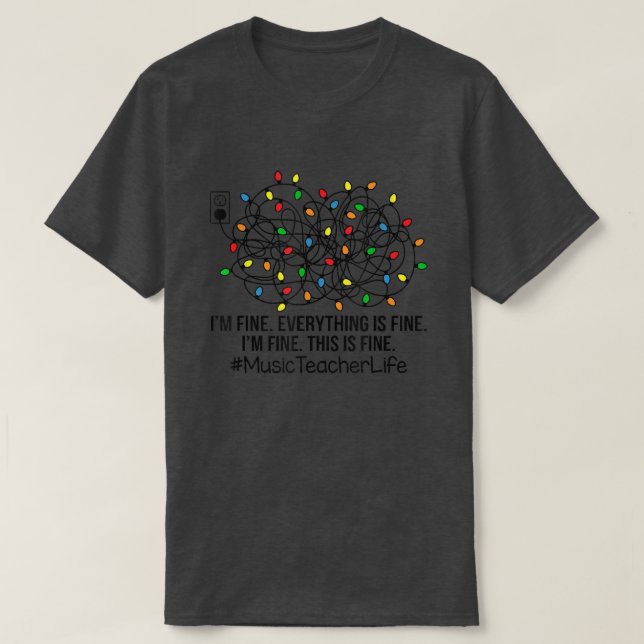 I'm Fine Everything Is Fine Music Teacher Life Xma T-Shirt (Design Front)