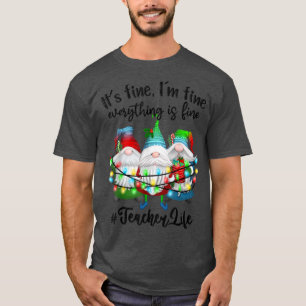 I'm Fine Everything Is Fine Teacher Life Gnome Chr T-Shirt