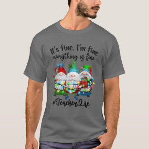 I'm Fine Everything Is Fine Teacher Life Gnome Xma T-Shirt