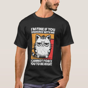 I'm Fine If You Disagree With Me Retro Humour Cat  T-Shirt