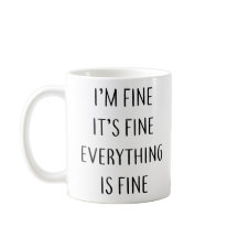 I'm fine It's fin everything is fine