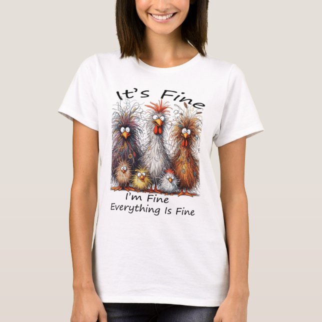 I'm Fine It's Fine Everything Is Fine Chicken Than T-Shirt (Front)