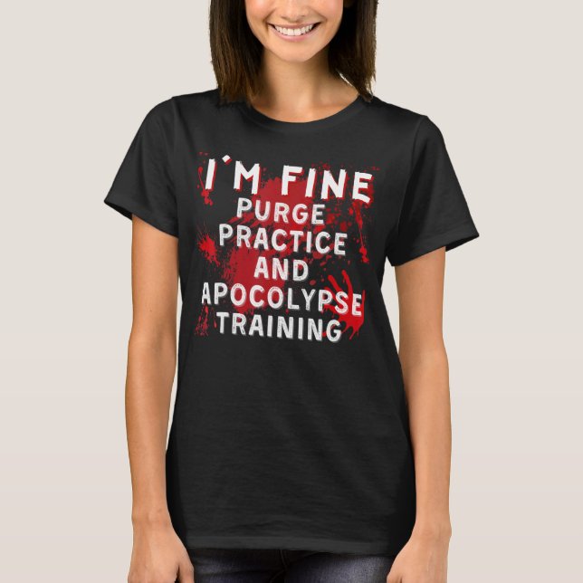 I'm Fine Purge Practice and Apocolypse Training Ha T-Shirt (Front)
