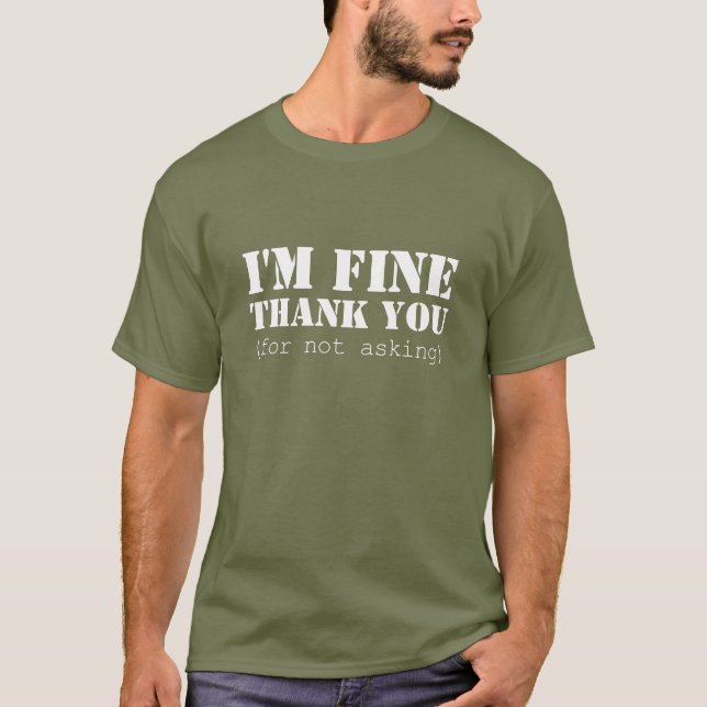 I'm fine; thank you (for not asking) T-Shirt (Front)