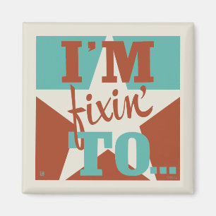 I'm Fixin' To Magnet