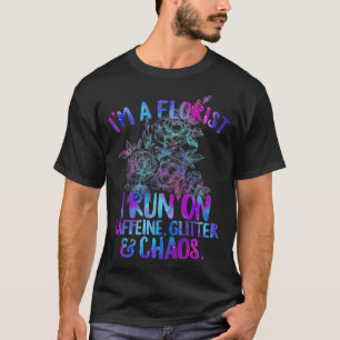 Im Florist I Run On Caffeine Glitter And Chaos T-Shirt