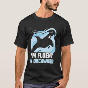 I'M Fluent In Orcaward Humour Orcas Orca Awkward T-Shirt