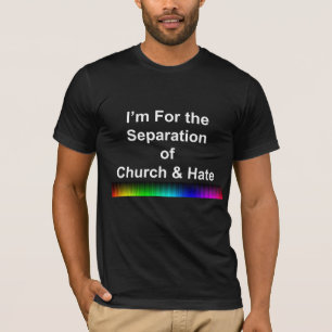 I'm For the Separation of Church and Hate T-Shirt