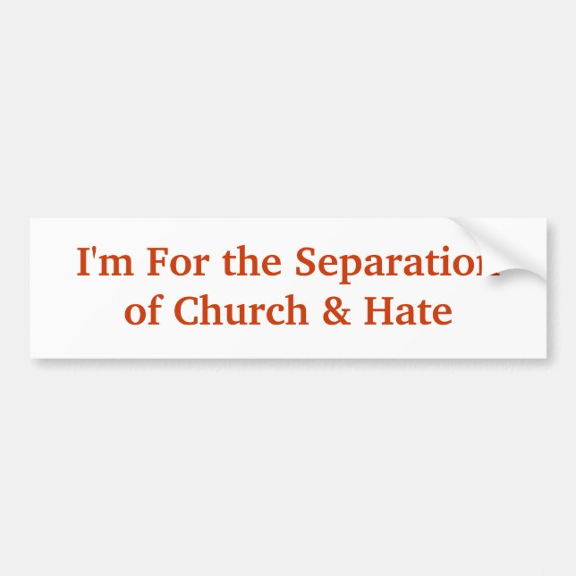 I'm For the Separationof Church & Hate Bumper Sticker (Front)
