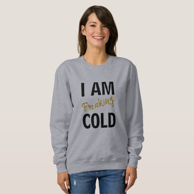i'm freaking cold cool funny t-shirt design sweatshirt (Front Full)