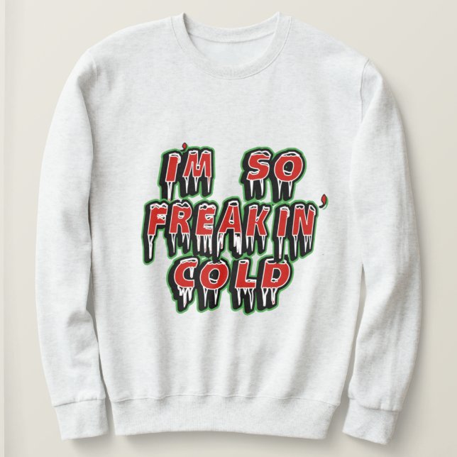 I'm Freaking Cold Sweatshirt - Winter Humour Gift (Design Front)