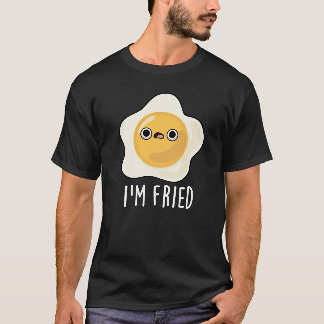 I'm Fried Funny Fried Egg Pun Dark BG T-Shirt (Front)