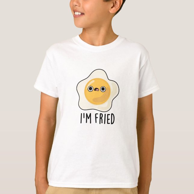 I'm Fried Funny Fried Egg Pun  T-Shirt (Front)