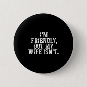 I'm friendly but my wife isn't funny husband 6 cm round badge