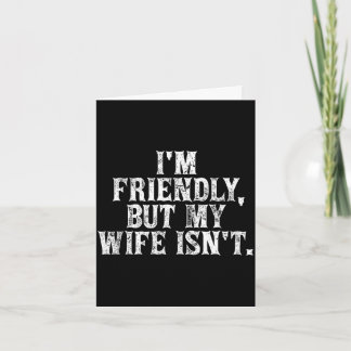 I'm friendly but my wife isn't funny husband  card