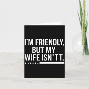 Im Friendly But My Wife Isnt Husband Humour Card
