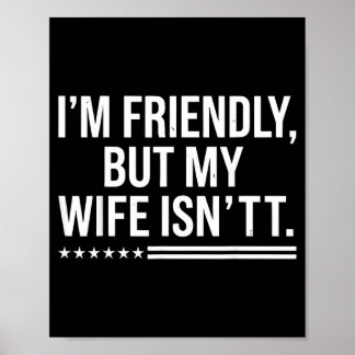 Im Friendly But My Wife Isnt Husband Humour Poster