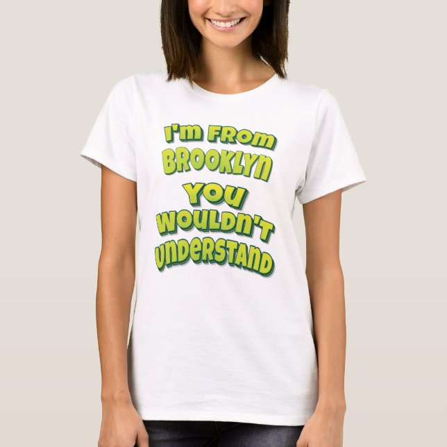 I'm From Brooklyn You Wouldn't Understand T-Shirt (Front)