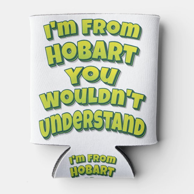 I'm From Hobart You Wouldn't Understand Can Cooler (Front)