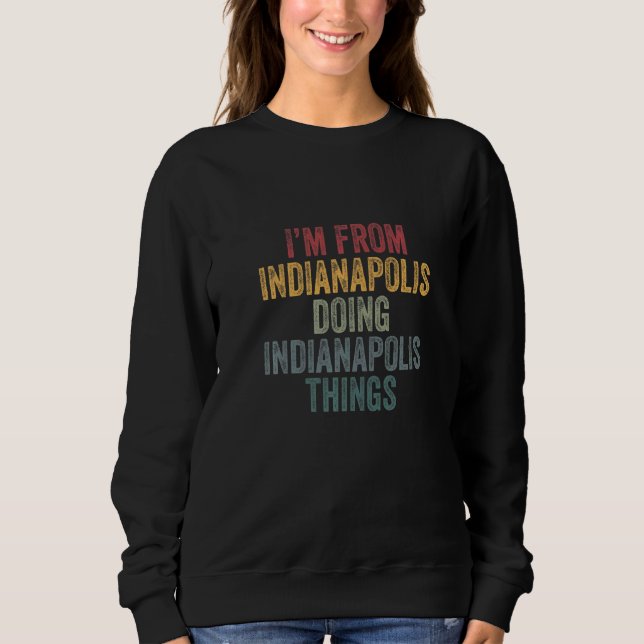 I'm From Indianapolis Doing Indianapolis Things Sweatshirt (Front)
