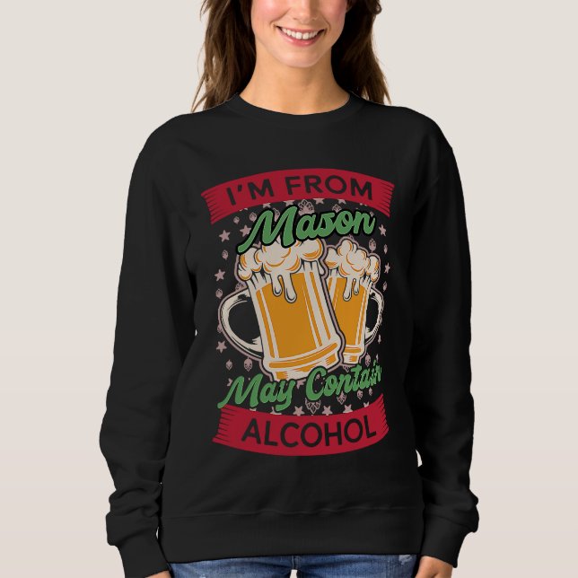 Im From Mason May Contain Alcohol Ohio Beer  OH Dr Sweatshirt (Front)
