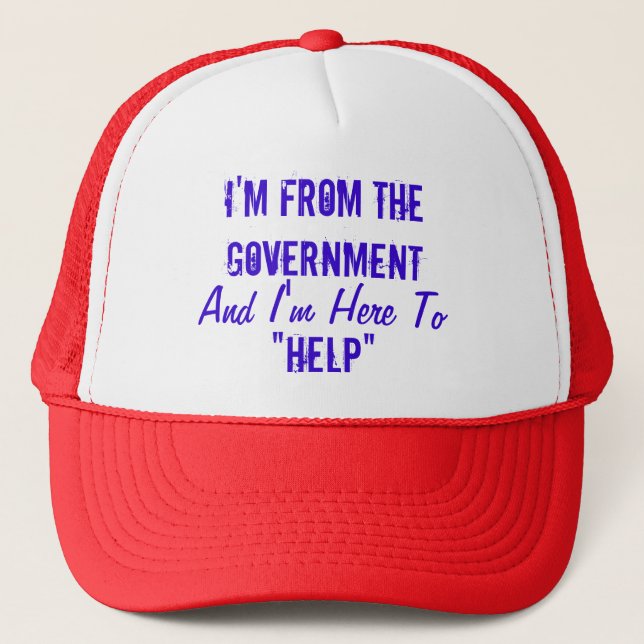 I'm From the Government and I'm Here to "Help" Trucker Hat (Front)