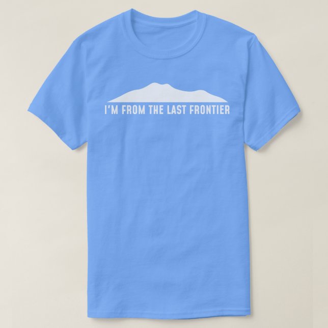 Im From The Last Frontier Alaska USA TShirt (Design Front)