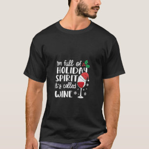 I'm Full of Holiday Spirit It's Called Wine Xmas T-Shirt