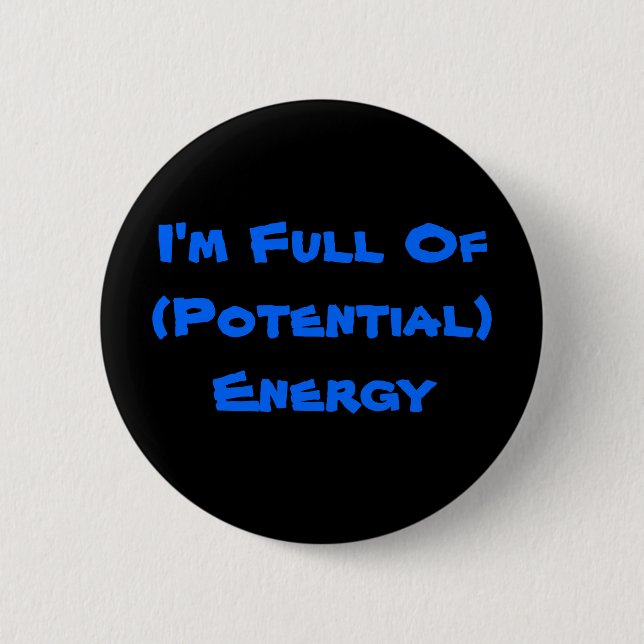 I'm Full Of (Potential) Energy 6 Cm Round Badge (Front)
