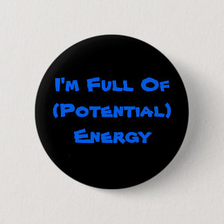 I'm Full Of (Potential) Energy 6 Cm Round Badge
