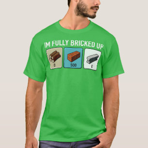 Im Fully Bricked Up  1 T-Shirt