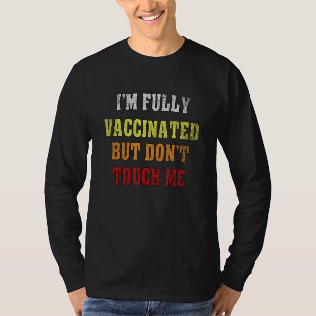 I'm Fully Vaccinated But Don't Touch Me T-Shirt (Front)