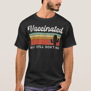 Im Fully VACCINATED But I Still DONT HUG Introvert T-Shirt