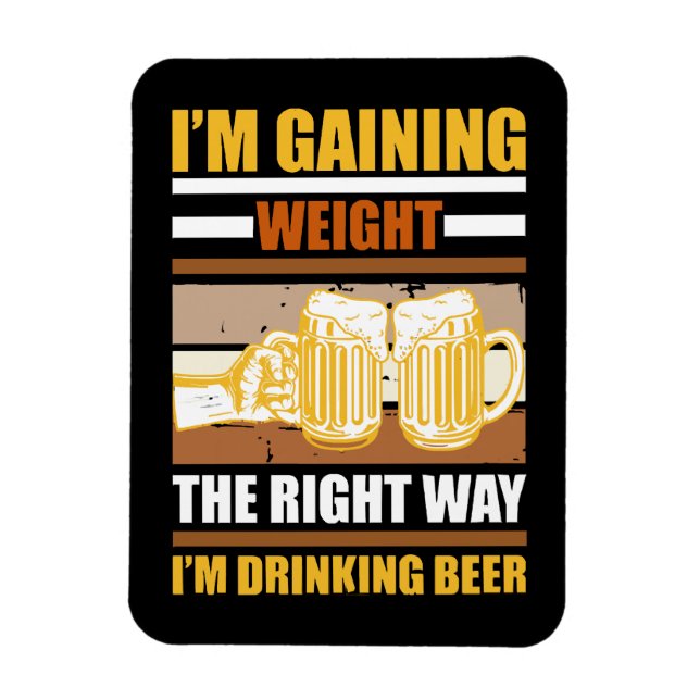 I'm gaining weight the right way I'm drinking beer Magnet (Vertical)