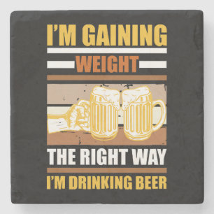 I'm gaining weight the right way I'm drinking beer Stone Coaster