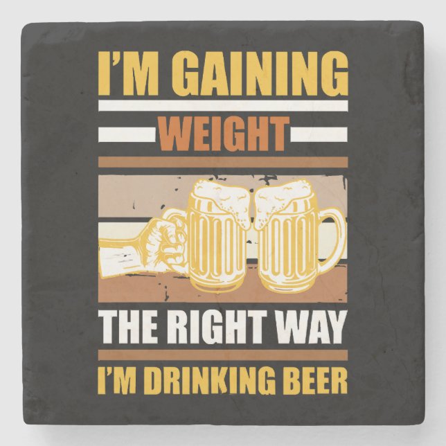 I'm gaining weight the right way I'm drinking beer Stone Coaster (Front)