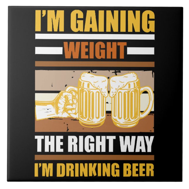 I'm gaining weight the right way I'm drinking beer Tile (Front)