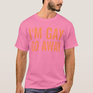 im gay go away T-Shirt