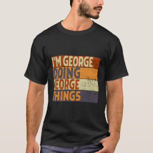 I'M George Doing George Things Joke T-Shirt