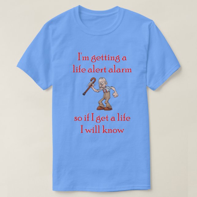 I'm getting a life alert alarm... T-Shirt (Design Front)