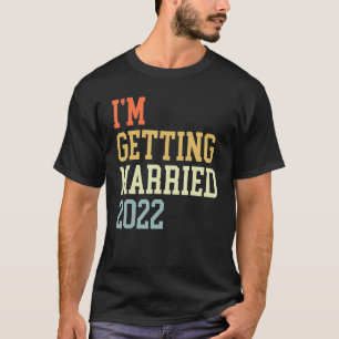 I'm Getting Married 2022 For Grooms Men Bride Wome T-Shirt