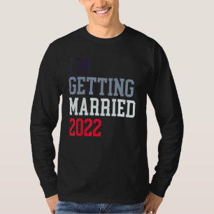 I'm Getting Married 2022 For Grooms Men Bride Wome T-Shirt